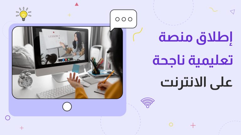 6 خطوات لإطلاق منصة تعليمية ناجحة على الانترنت